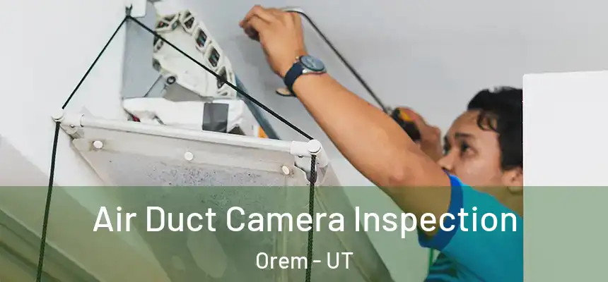 Air Duct Camera Inspection Orem - UT