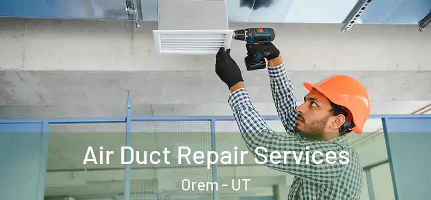 Air Duct Repair Services Orem - UT