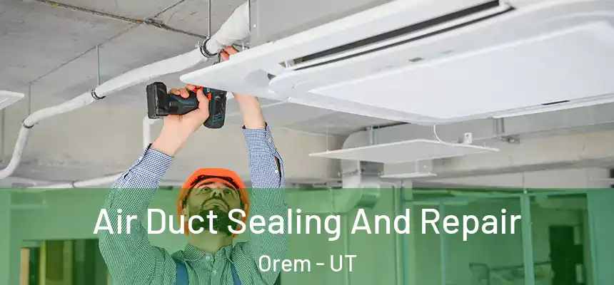  Air Duct Sealing And Repair Orem - UT