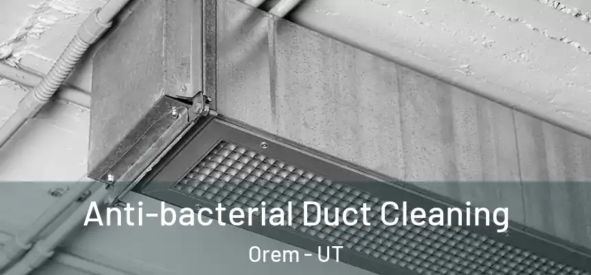 Anti-bacterial Duct Cleaning Orem - UT