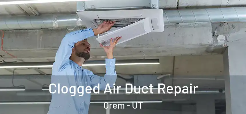 Clogged Air Duct Repair Orem - UT
