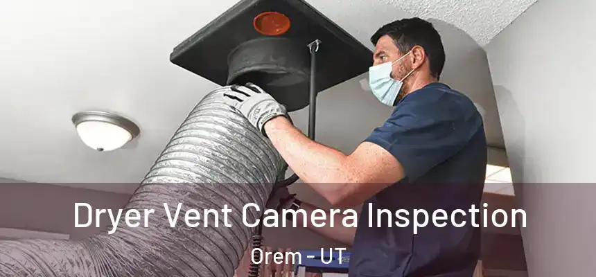 Dryer Vent Camera Inspection Orem - UT
