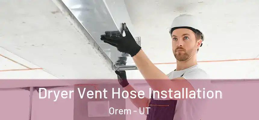 Dryer Vent Hose Installation Orem - UT
