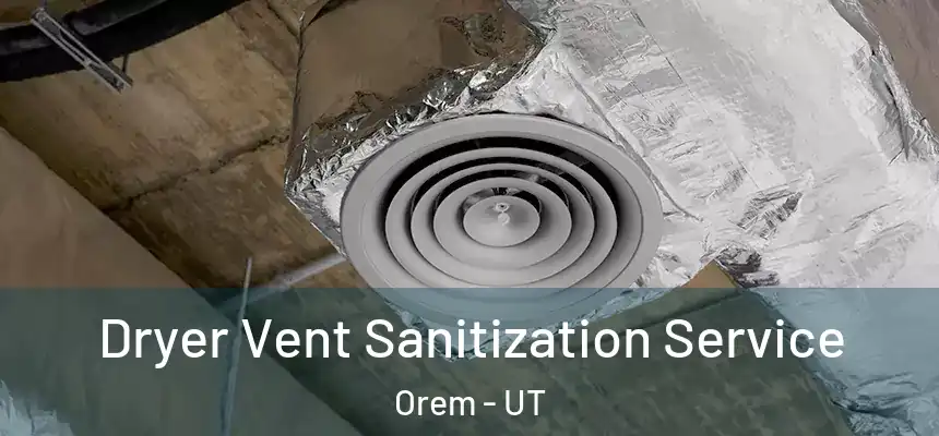  Dryer Vent Sanitization Service Orem - UT