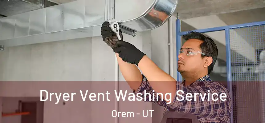 Dryer Vent Washing Service Orem - UT