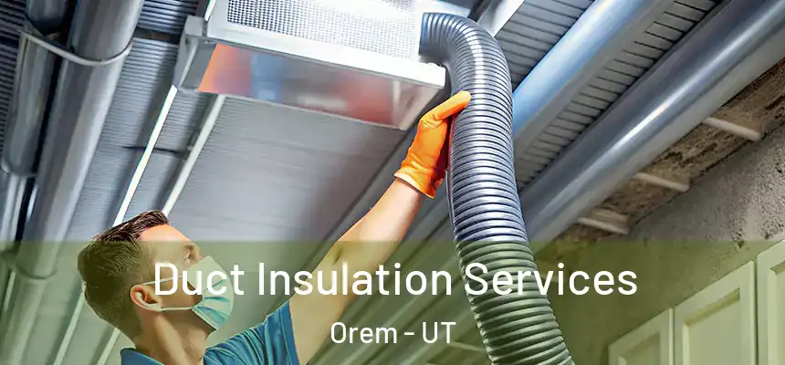 Duct Insulation Services Orem - UT