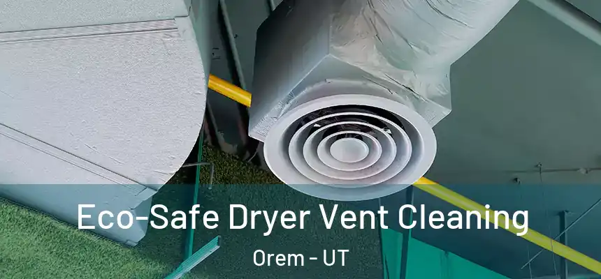 Eco-Safe Dryer Vent Cleaning Orem - UT