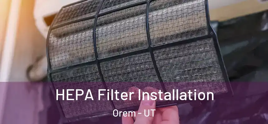  HEPA Filter Installation Orem - UT