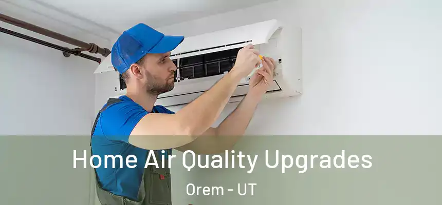 Home Air Quality Upgrades Orem - UT