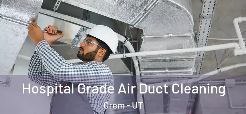  Hospital Grade Air Duct Cleaning Orem - UT