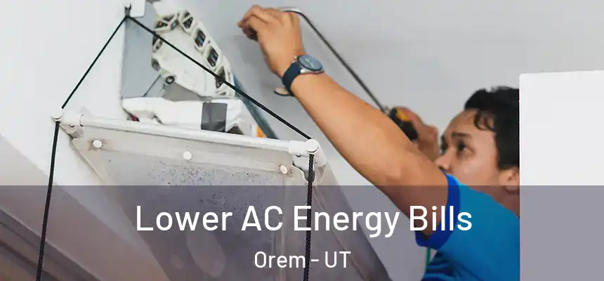  Lower AC Energy Bills Orem - UT