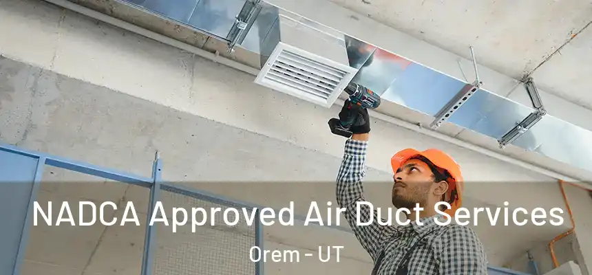 NADCA Approved Air Duct Services Orem - UT