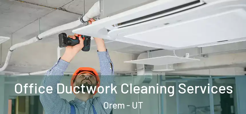 Office Ductwork Cleaning Services Orem - UT