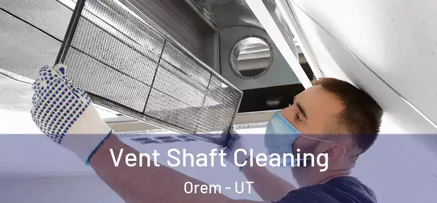 Vent Shaft Cleaning Orem - UT