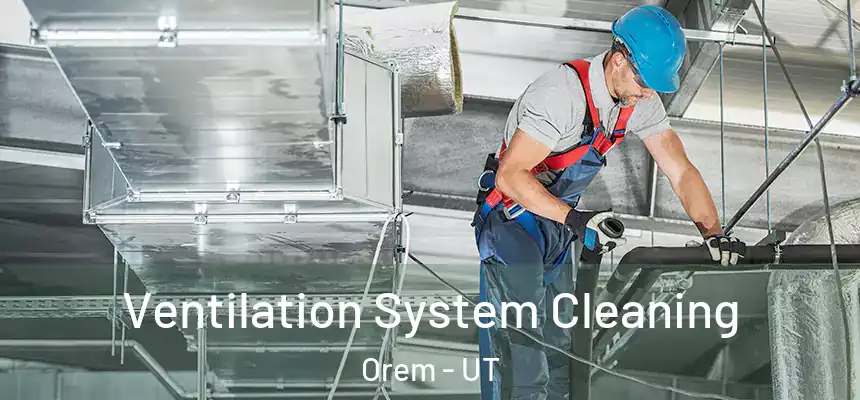 Ventilation System Cleaning Orem - UT