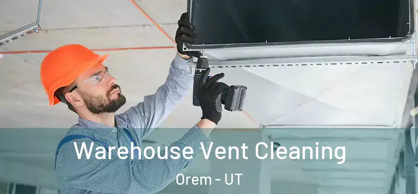 Warehouse Vent Cleaning Orem - UT